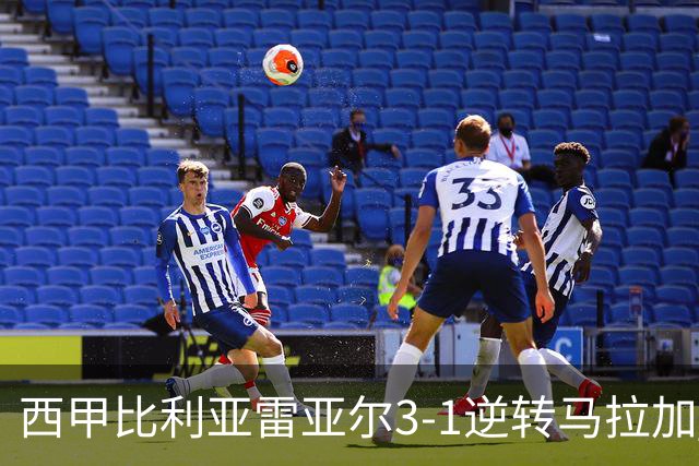 西甲比利亚雷亚尔3-1逆转马拉加 终结三连败暂逃降级区