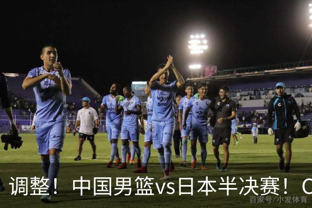调整！中国男篮vs日本半决赛！CCTV5不直播，晋级面临五重压力